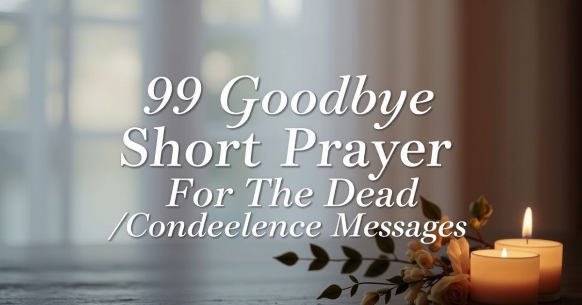 99 Goodbye Short Prayer For The Dead / Condolence Messages 