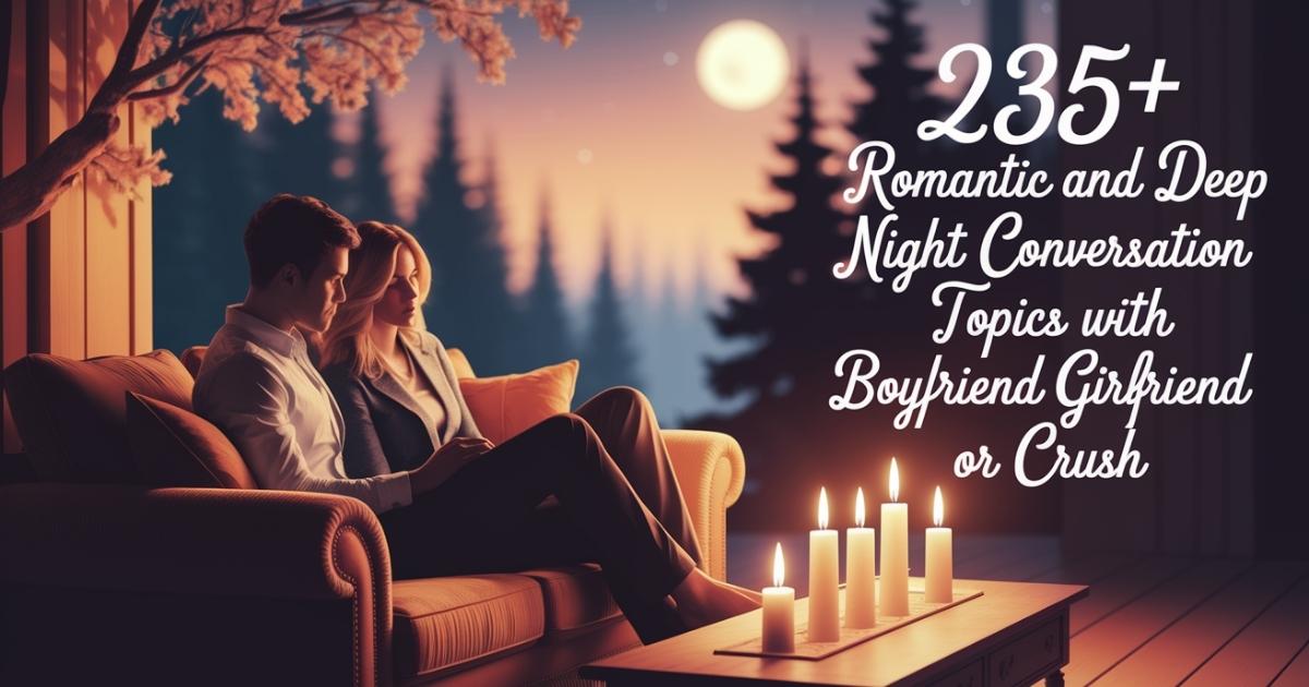 235+ Romantic And Deep Late Night Conversation Topics With Boyfriend Girlfriend Or Crush 